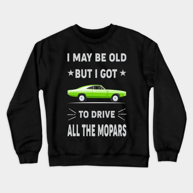 I may be old but i got to drive Crewneck Sweatshirt by MoparArtist 